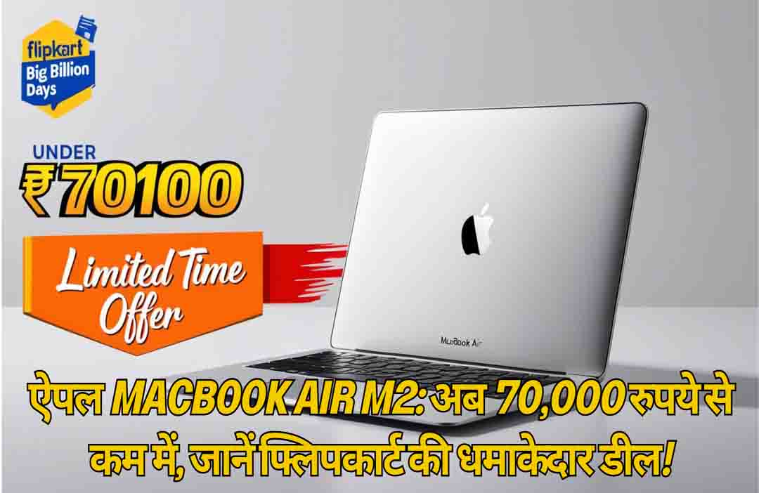 ऐपल मैकबुक एयर M2: अब 70,000 रुपये से कम में, जानें फ्लिपकार्ट की धमाकेदार डील!