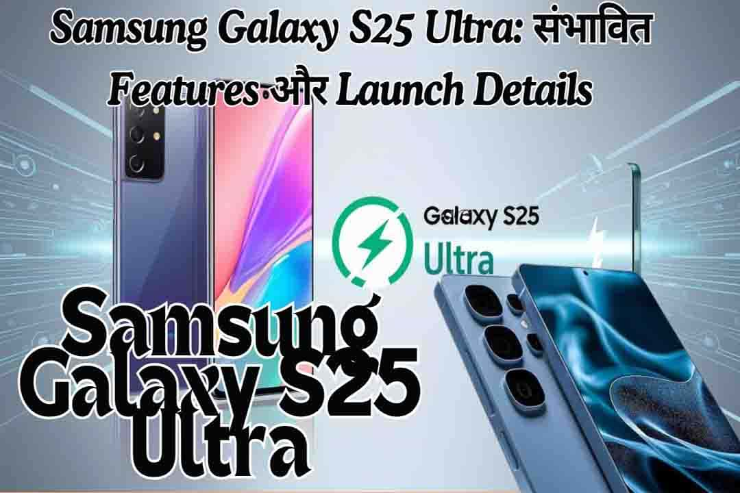 Samsung Galaxy S25 Ultra: संभावित Features और Launch Details