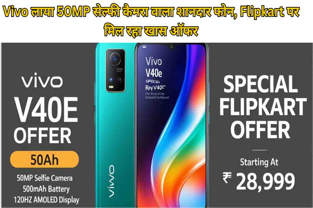 Vivo लाया 50MP सेल्फी कैमरा वाला शानदार फोन, Flipkart पर मिल रहा खास ऑफर